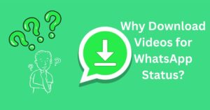 Why Download Videos for WhatsApp Status?