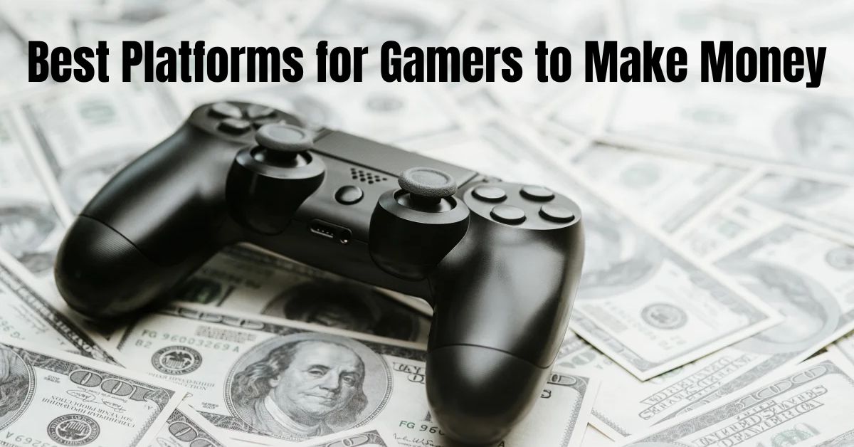 Best Platforms for Gamers to Make Money